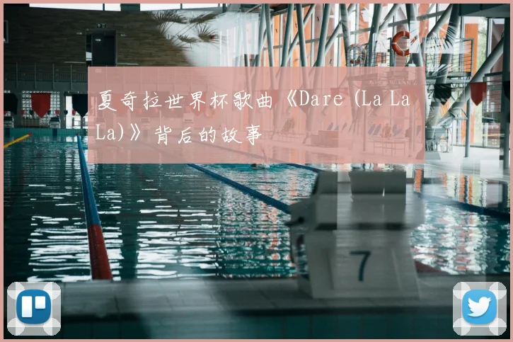 夏奇拉世界杯歌曲《Dare (La La La)》背后的故事
