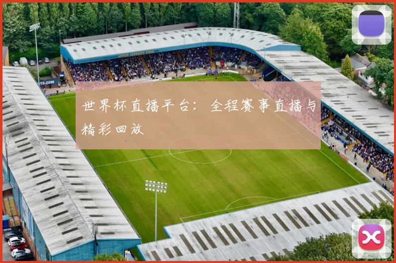世界杯直播平台:全程赛事直播与精彩回放