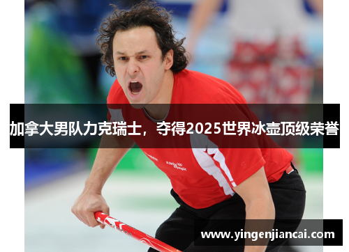 加拿大男队力克瑞士，夺得2025世界冰壶顶级荣誉