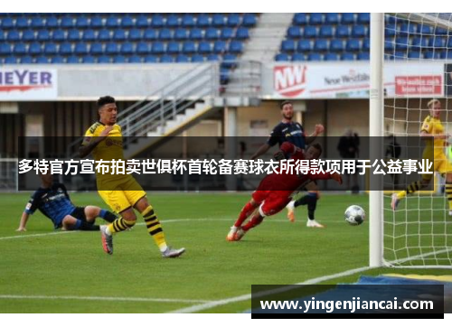 多特官方宣布拍卖世俱杯首轮备赛球衣所得款项用于公益事业